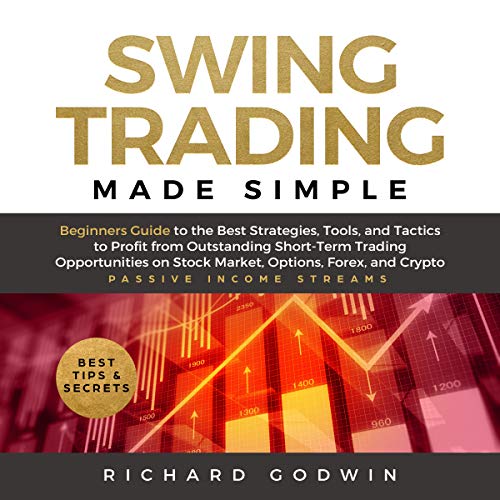 Swing Trading Made Simple - Beginners Guide to the Best Strategies, Tools and Tactics to Profit from Outstanding Short-Term Trading Opportunities on Stock Market, Options, Forex, and Crypto